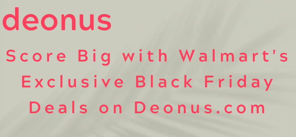 Score Big with Walmart's Exclusive Black Friday Deals on Deonus.com