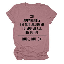 So Apparently I'M Not Allowed To Adopt All The Dogs Shirts, Funny T Shirt for Women Dog Lovers