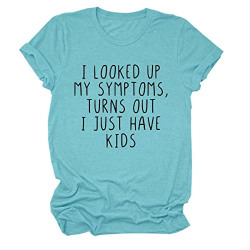 Women's Funny Mom T-Shirt I Looked Up My Symptoms Turns Out I Just Have Kids Tee Top Blue